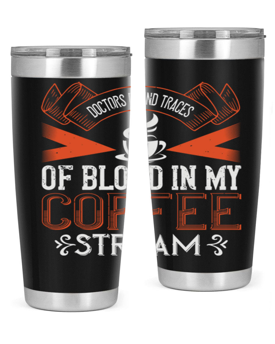 A stylish stainless steel tumbler with the phrase 'Doctors Found Traces of Blood in My Coffee' printed on it, showcasing its double wall vacuum design.