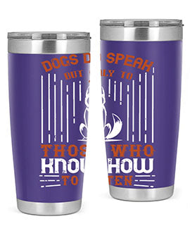 A stylish 20oz and 30oz stainless steel tumbler featuring the phrase 'Dogs Do Speak But Only To Those Who Know How to Listen', perfect for dog lovers.