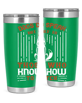 A stylish 20oz and 30oz stainless steel tumbler featuring the phrase 'Dogs Do Speak But Only To Those Who Know How to Listen', perfect for dog lovers.
