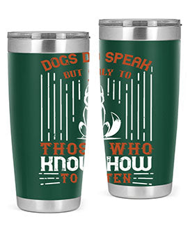 A stylish 20oz and 30oz stainless steel tumbler featuring the phrase 'Dogs Do Speak But Only To Those Who Know How to Listen', perfect for dog lovers.