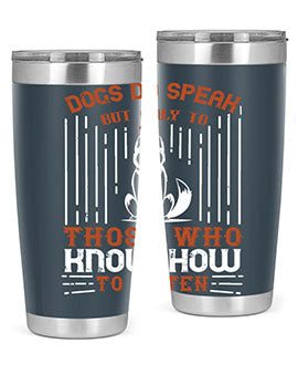 A stylish 20oz and 30oz stainless steel tumbler featuring the phrase 'Dogs Do Speak But Only To Those Who Know How to Listen', perfect for dog lovers.