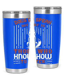 A stylish 20oz and 30oz stainless steel tumbler featuring the phrase 'Dogs Do Speak But Only To Those Who Know How to Listen', perfect for dog lovers.