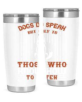 A stylish 20oz and 30oz stainless steel tumbler featuring the phrase 'Dogs Do Speak But Only To Those Who Know How to Listen', perfect for dog lovers.