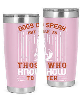 A stylish 20oz and 30oz stainless steel tumbler featuring the phrase 'Dogs Do Speak But Only To Those Who Know How to Listen', perfect for dog lovers.