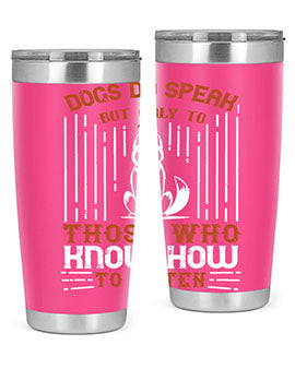 A stylish 20oz and 30oz stainless steel tumbler featuring the phrase 'Dogs Do Speak But Only To Those Who Know How to Listen', perfect for dog lovers.