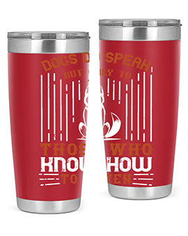 A stylish 20oz and 30oz stainless steel tumbler featuring the phrase 'Dogs Do Speak But Only To Those Who Know How to Listen', perfect for dog lovers.