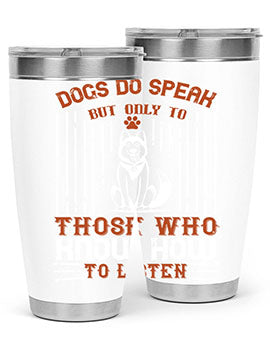 A stylish 20oz and 30oz stainless steel tumbler featuring the phrase 'Dogs Do Speak But Only To Those Who Know How to Listen', perfect for dog lovers.
