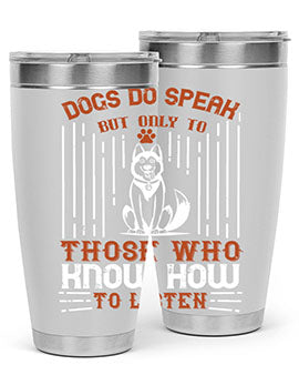 A stylish 20oz and 30oz stainless steel tumbler featuring the phrase 'Dogs Do Speak But Only To Those Who Know How to Listen', perfect for dog lovers.