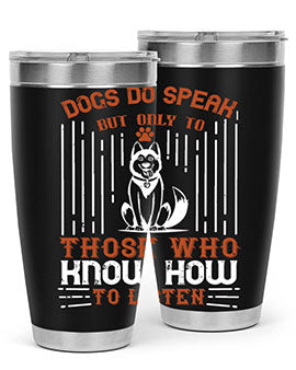 A stylish 20oz and 30oz stainless steel tumbler featuring the phrase 'Dogs Do Speak But Only To Those Who Know How to Listen', perfect for dog lovers.