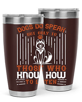 A stylish 20oz and 30oz stainless steel tumbler featuring the phrase 'Dogs Do Speak But Only To Those Who Know How to Listen', perfect for dog lovers.