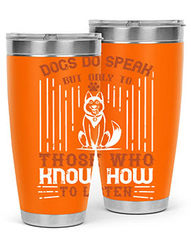 A stylish 20oz and 30oz stainless steel tumbler featuring the phrase 'Dogs Do Speak But Only To Those Who Know How to Listen', perfect for dog lovers.