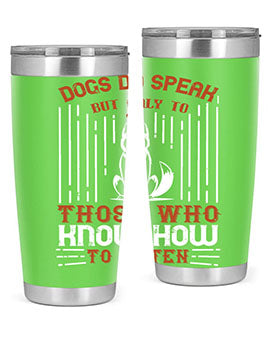 A stylish 20oz and 30oz stainless steel tumbler featuring the phrase 'Dogs Do Speak But Only To Those Who Know How to Listen', perfect for dog lovers.