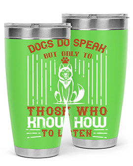 A stylish 20oz and 30oz stainless steel tumbler featuring the phrase 'Dogs Do Speak But Only To Those Who Know How to Listen', perfect for dog lovers.
