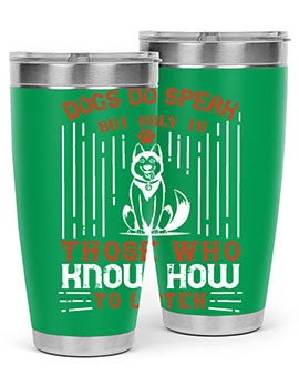 A stylish 20oz and 30oz stainless steel tumbler featuring the phrase 'Dogs Do Speak But Only To Those Who Know How to Listen', perfect for dog lovers.