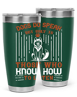 A stylish 20oz and 30oz stainless steel tumbler featuring the phrase 'Dogs Do Speak But Only To Those Who Know How to Listen', perfect for dog lovers.