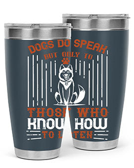 A stylish 20oz and 30oz stainless steel tumbler featuring the phrase 'Dogs Do Speak But Only To Those Who Know How to Listen', perfect for dog lovers.