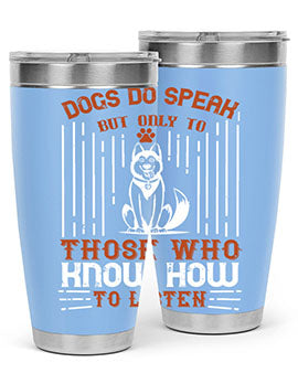 A stylish 20oz and 30oz stainless steel tumbler featuring the phrase 'Dogs Do Speak But Only To Those Who Know How to Listen', perfect for dog lovers.