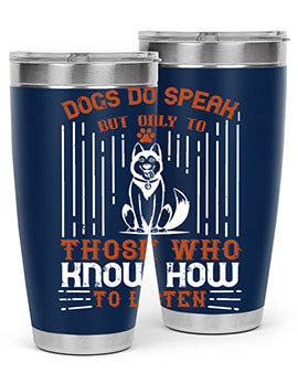 A stylish 20oz and 30oz stainless steel tumbler featuring the phrase 'Dogs Do Speak But Only To Those Who Know How to Listen', perfect for dog lovers.