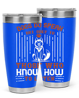 A stylish 20oz and 30oz stainless steel tumbler featuring the phrase 'Dogs Do Speak But Only To Those Who Know How to Listen', perfect for dog lovers.
