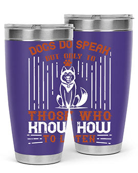 A stylish 20oz and 30oz stainless steel tumbler featuring the phrase 'Dogs Do Speak But Only To Those Who Know How to Listen', perfect for dog lovers.