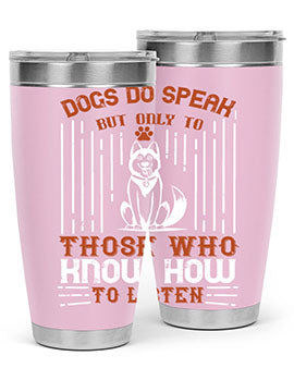 A stylish 20oz and 30oz stainless steel tumbler featuring the phrase 'Dogs Do Speak But Only To Those Who Know How to Listen', perfect for dog lovers.