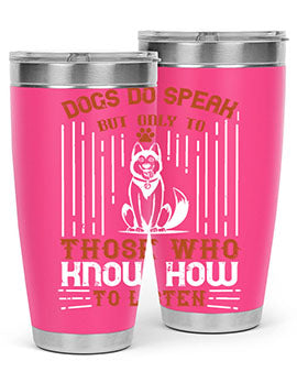 A stylish 20oz and 30oz stainless steel tumbler featuring the phrase 'Dogs Do Speak But Only To Those Who Know How to Listen', perfect for dog lovers.