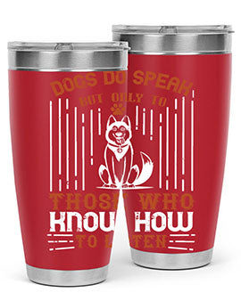 A stylish 20oz and 30oz stainless steel tumbler featuring the phrase 'Dogs Do Speak But Only To Those Who Know How to Listen', perfect for dog lovers.