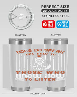 A stylish 20oz and 30oz stainless steel tumbler featuring the phrase 'Dogs Do Speak But Only To Those Who Know How to Listen', perfect for dog lovers.