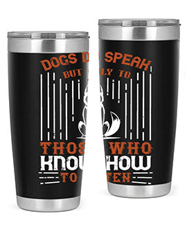 A stylish 20oz and 30oz stainless steel tumbler featuring the phrase 'Dogs Do Speak But Only To Those Who Know How to Listen', perfect for dog lovers.