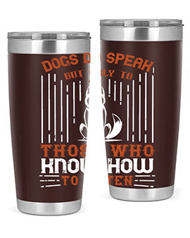 A stylish 20oz and 30oz stainless steel tumbler featuring the phrase 'Dogs Do Speak But Only To Those Who Know How to Listen', perfect for dog lovers.