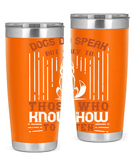 A stylish 20oz and 30oz stainless steel tumbler featuring the phrase 'Dogs Do Speak But Only To Those Who Know How to Listen', perfect for dog lovers.