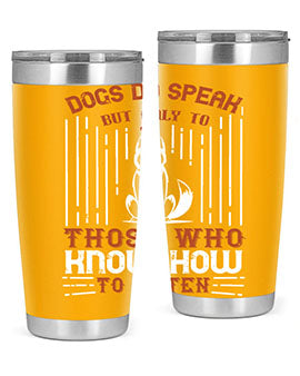 A stylish 20oz and 30oz stainless steel tumbler featuring the phrase 'Dogs Do Speak But Only To Those Who Know How to Listen', perfect for dog lovers.