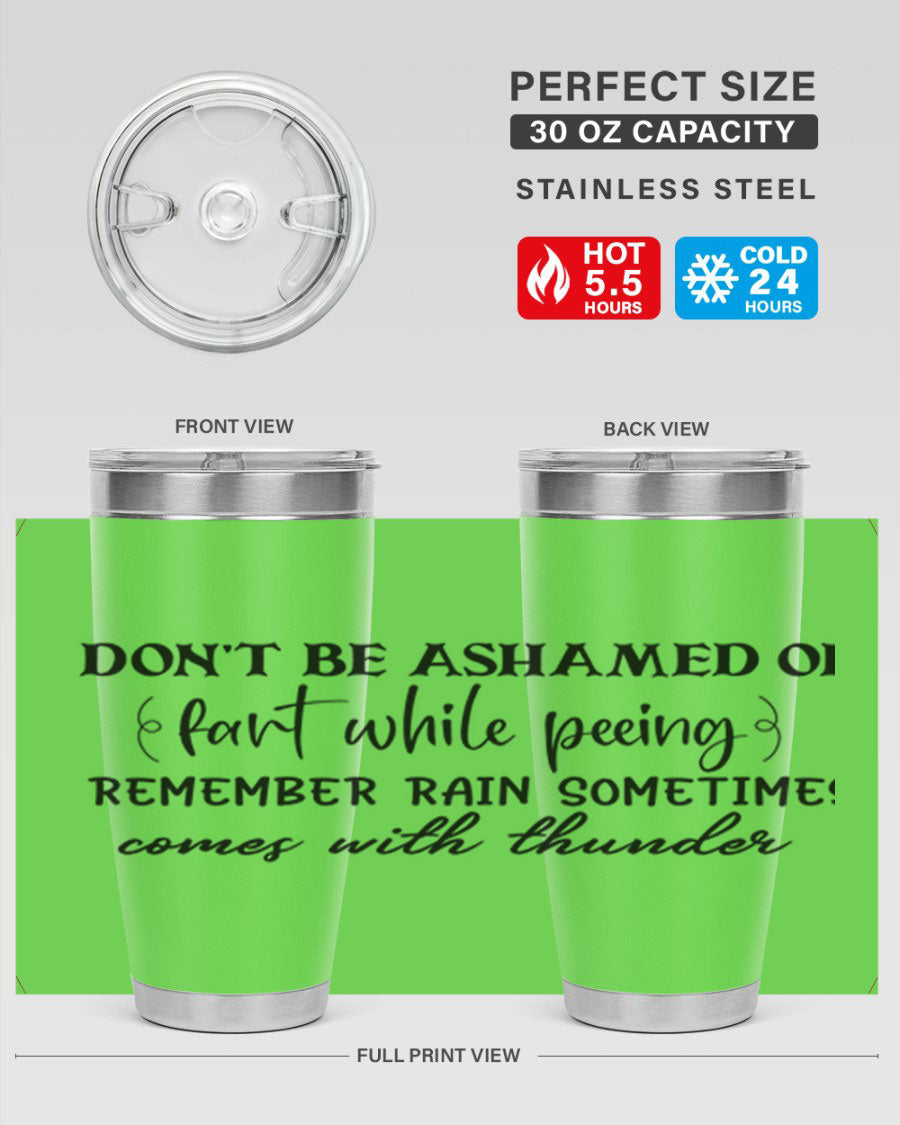 A humorous stainless steel tumbler with the phrase 'Don't be ashamed of fart while peeing, remember rain sometimes comes' printed on it, showcasing its sleek design.