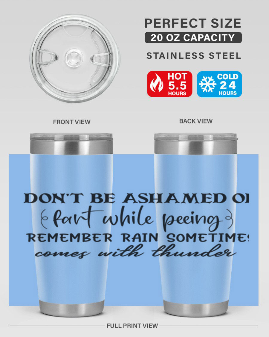 A humorous stainless steel tumbler with the phrase 'Don't be ashamed of fart while peeing, remember rain sometimes comes' printed on it, showcasing its sleek design.