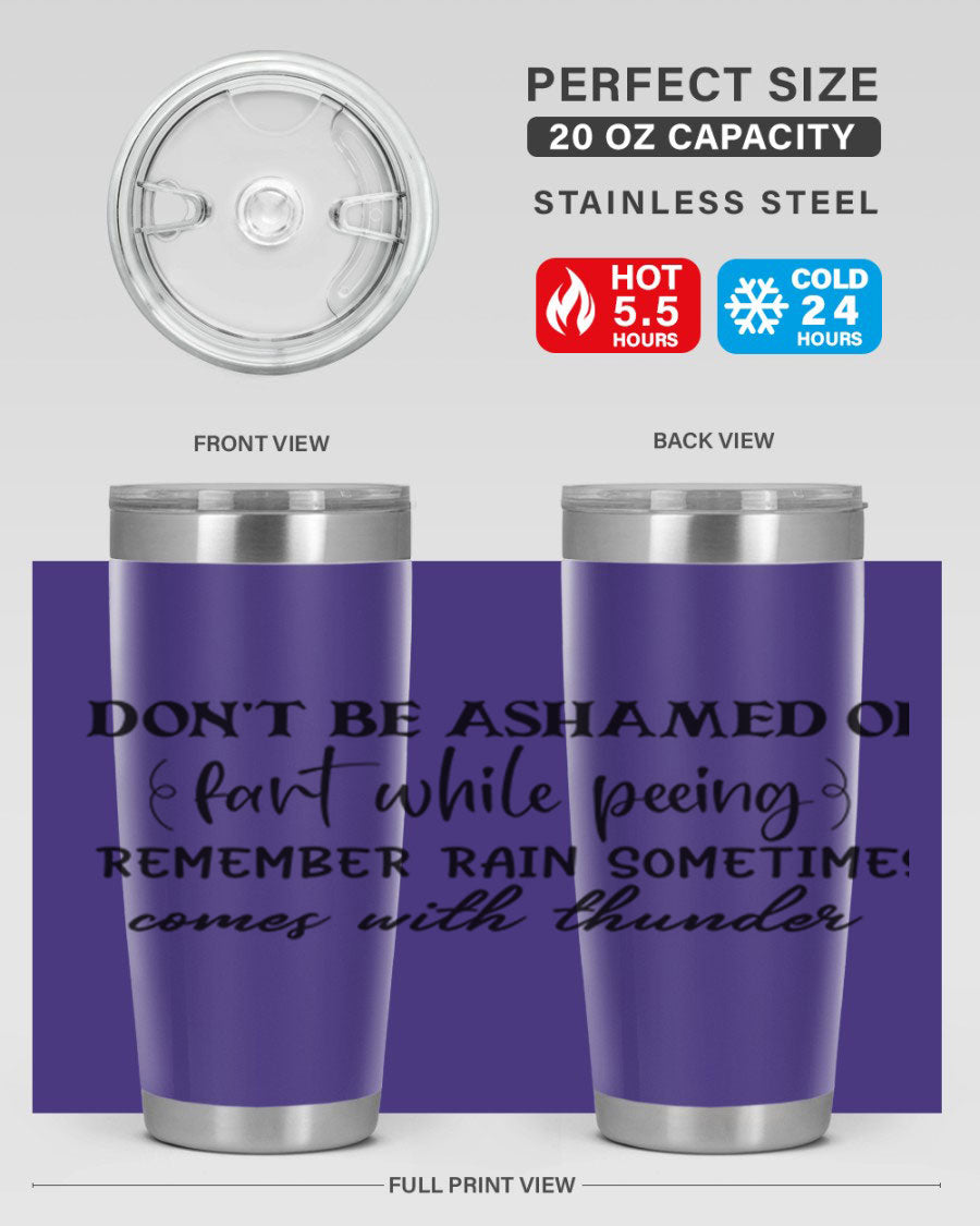 A humorous stainless steel tumbler with the phrase 'Don't be ashamed of fart while peeing, remember rain sometimes comes' printed on it, showcasing its sleek design.