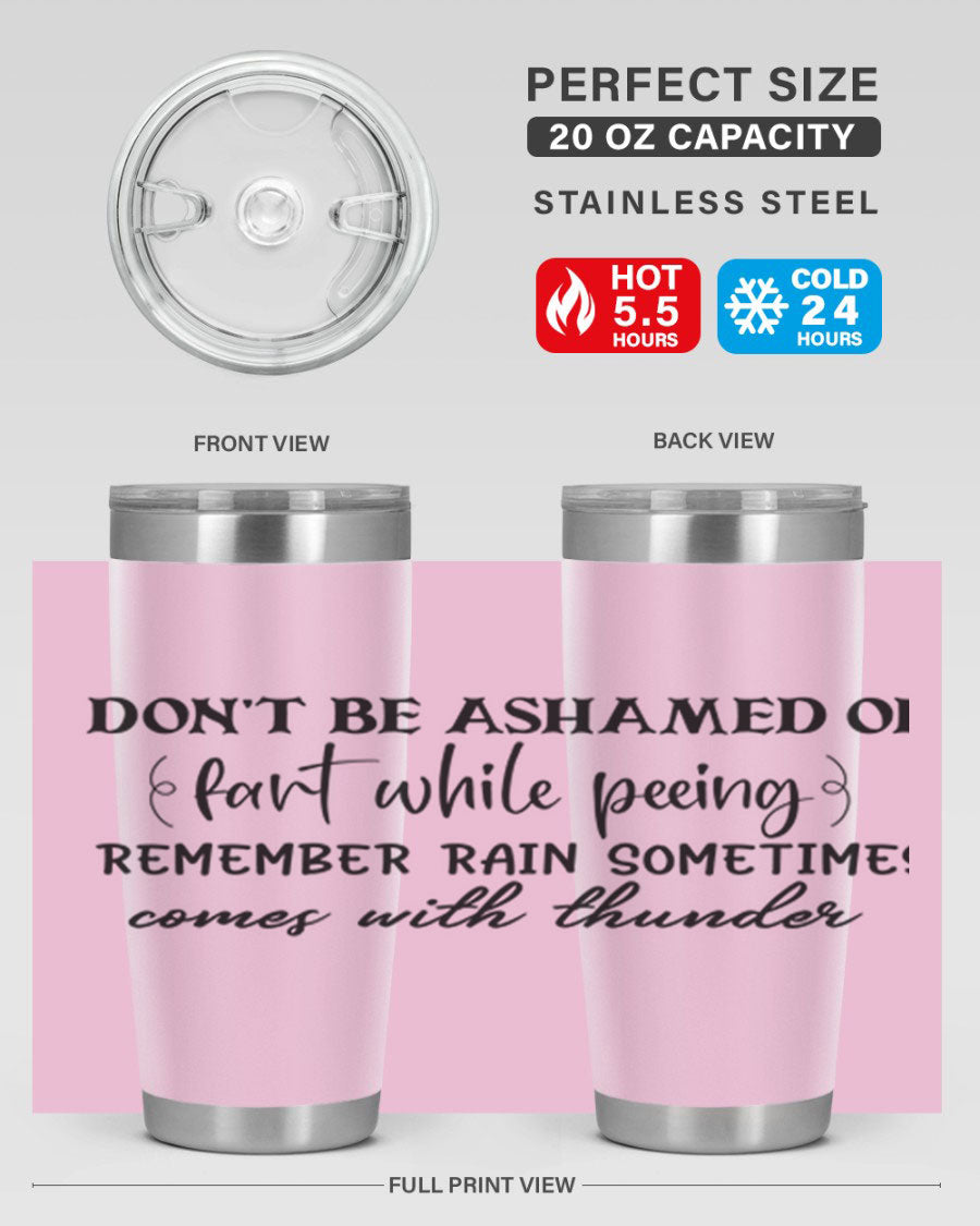 A humorous stainless steel tumbler with the phrase 'Don't be ashamed of fart while peeing, remember rain sometimes comes' printed on it, showcasing its sleek design.