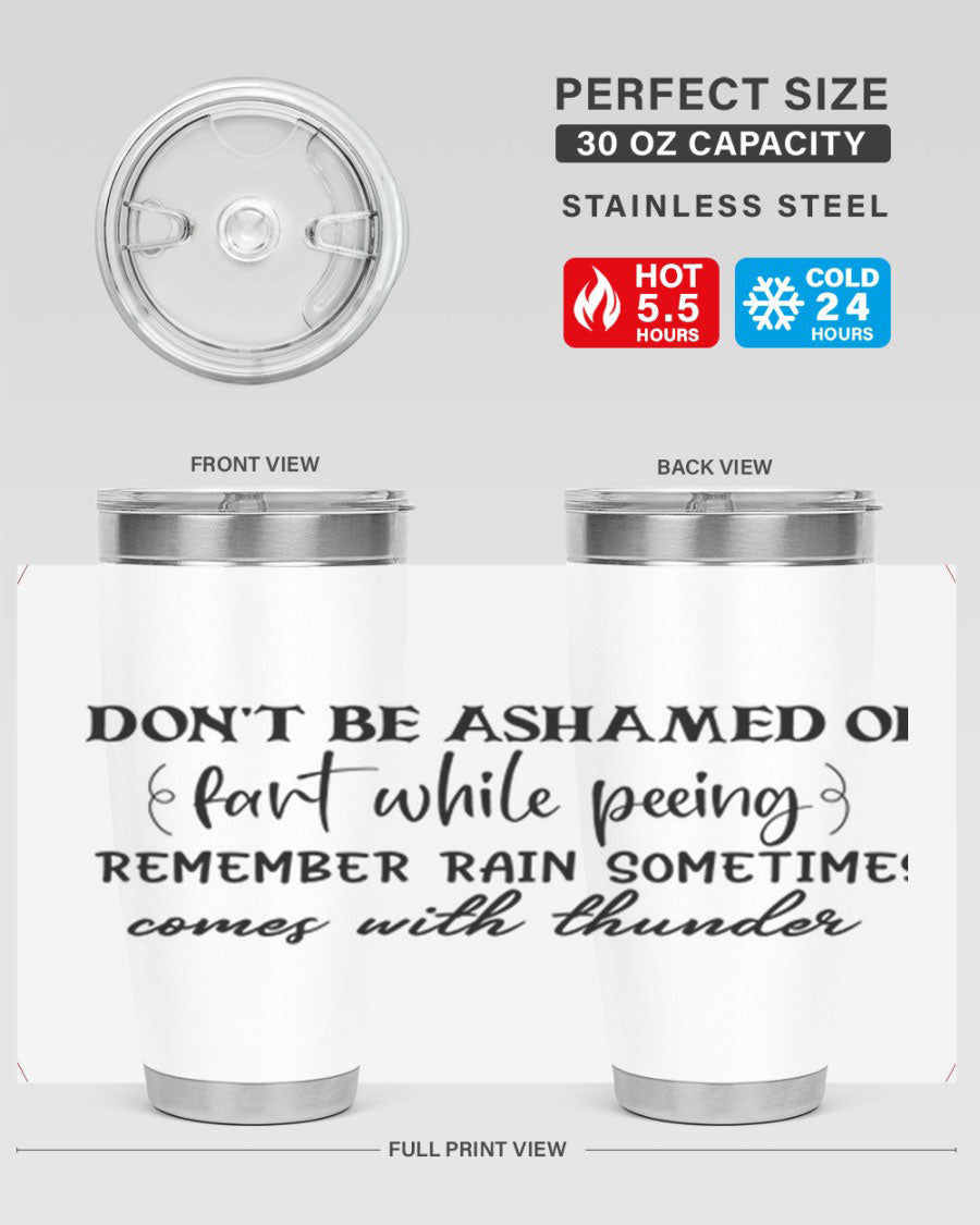 A humorous stainless steel tumbler with the phrase 'Don't be ashamed of fart while peeing, remember rain sometimes comes' printed on it, showcasing its sleek design.