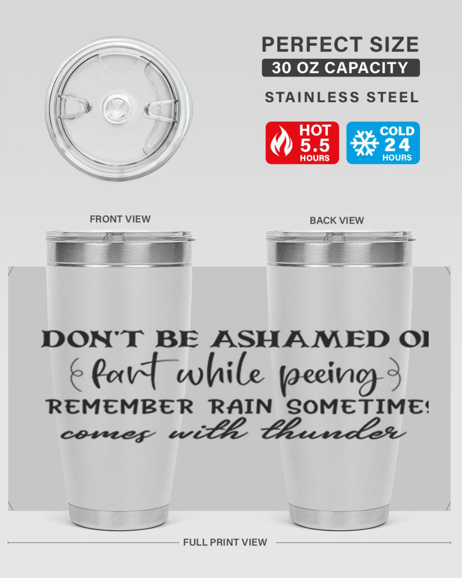 A humorous stainless steel tumbler with the phrase 'Don't be ashamed of fart while peeing, remember rain sometimes comes' printed on it, showcasing its sleek design.