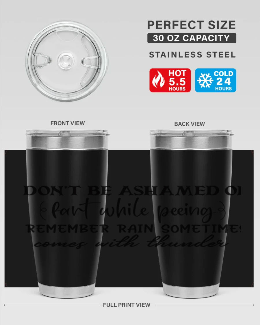 A humorous stainless steel tumbler with the phrase 'Don't be ashamed of fart while peeing, remember rain sometimes comes' printed on it, showcasing its sleek design.
