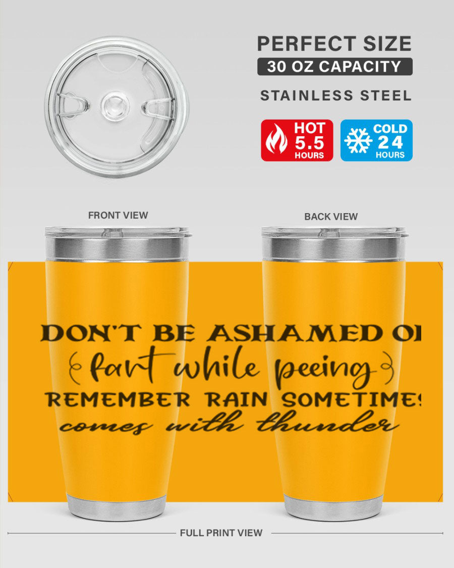 A humorous stainless steel tumbler with the phrase 'Don't be ashamed of fart while peeing, remember rain sometimes comes' printed on it, showcasing its sleek design.