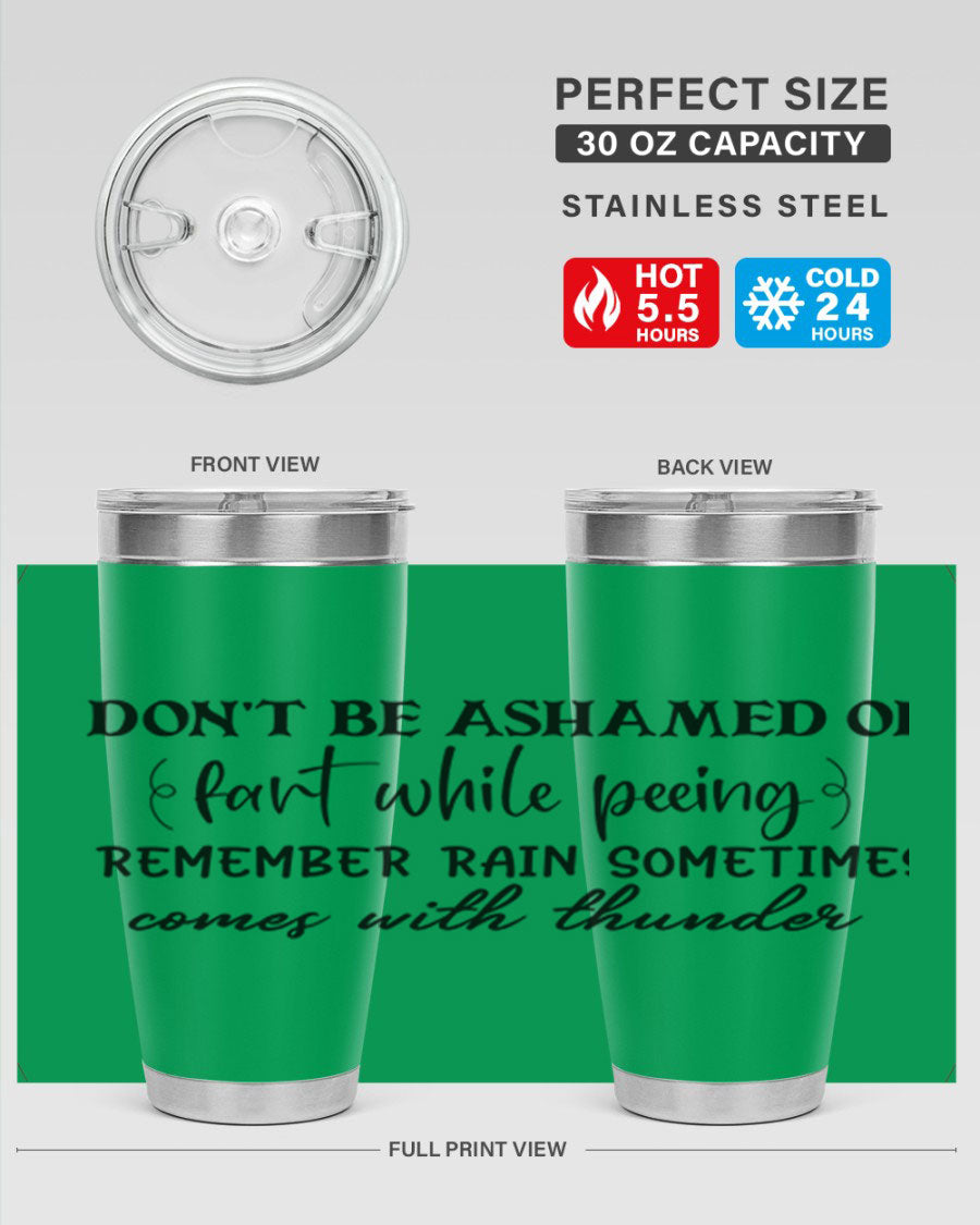 A humorous stainless steel tumbler with the phrase 'Don't be ashamed of fart while peeing, remember rain sometimes comes' printed on it, showcasing its sleek design.
