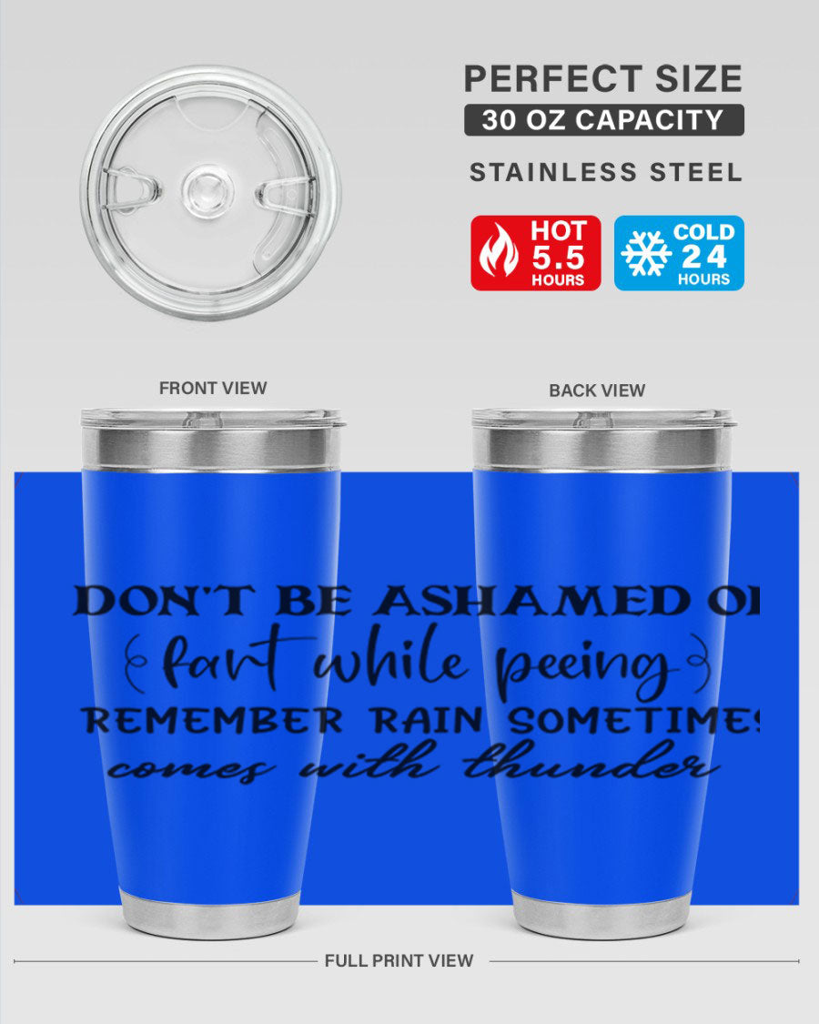 A humorous stainless steel tumbler with the phrase 'Don't be ashamed of fart while peeing, remember rain sometimes comes' printed on it, showcasing its sleek design.