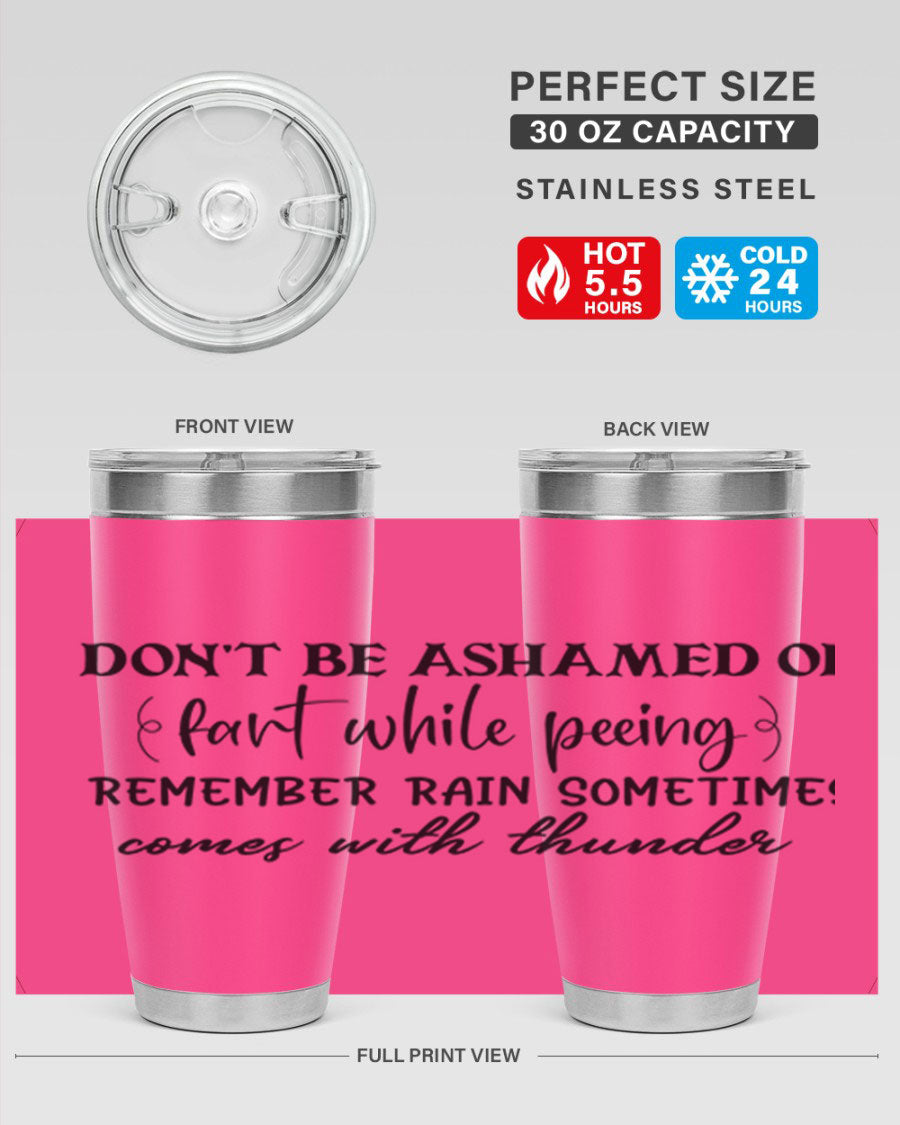 A humorous stainless steel tumbler with the phrase 'Don't be ashamed of fart while peeing, remember rain sometimes comes' printed on it, showcasing its sleek design.