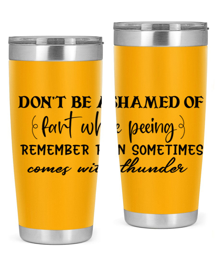A humorous stainless steel tumbler with the phrase 'Don't be ashamed of fart while peeing, remember rain sometimes comes' printed on it, showcasing its sleek design.