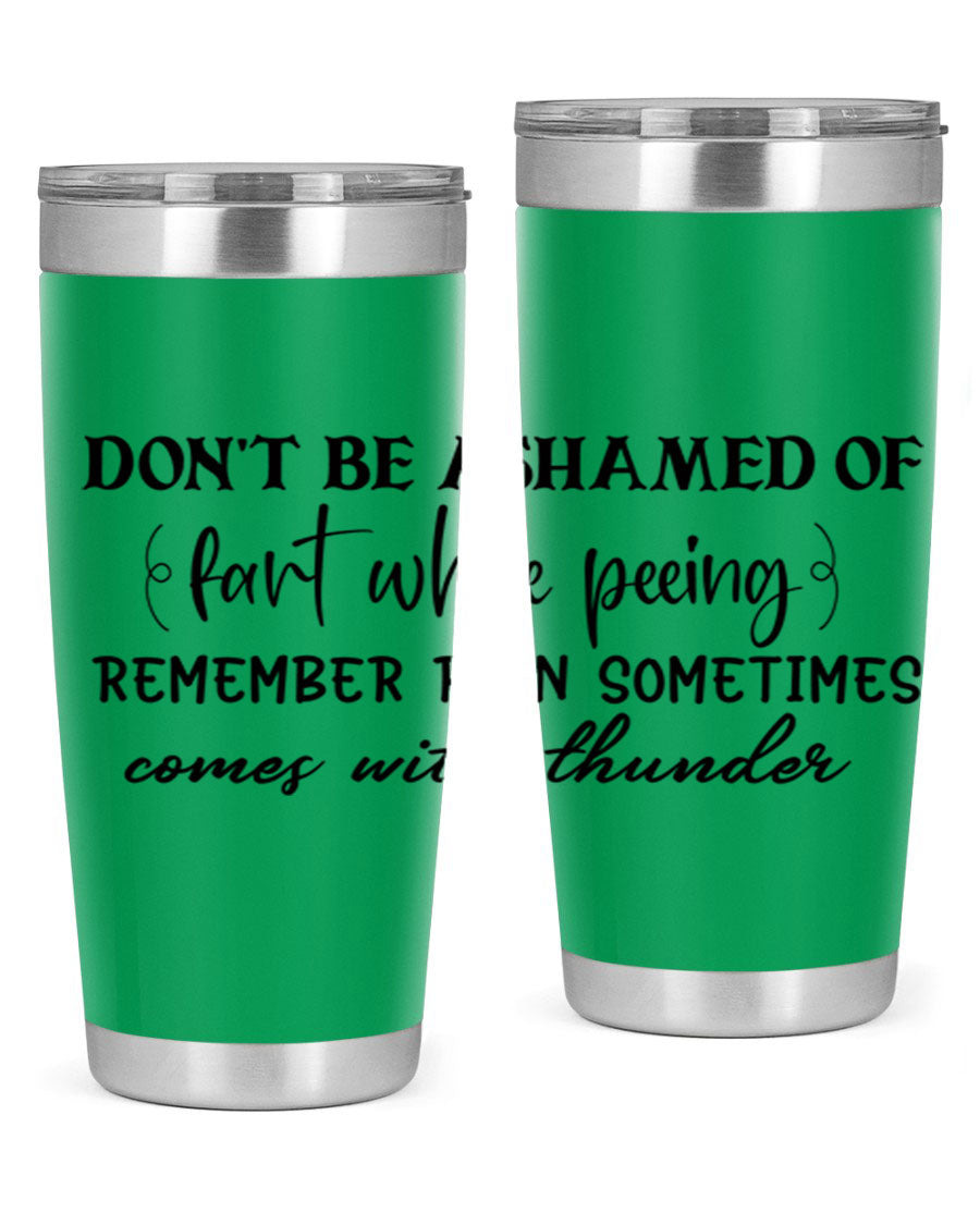 A humorous stainless steel tumbler with the phrase 'Don't be ashamed of fart while peeing, remember rain sometimes comes' printed on it, showcasing its sleek design.