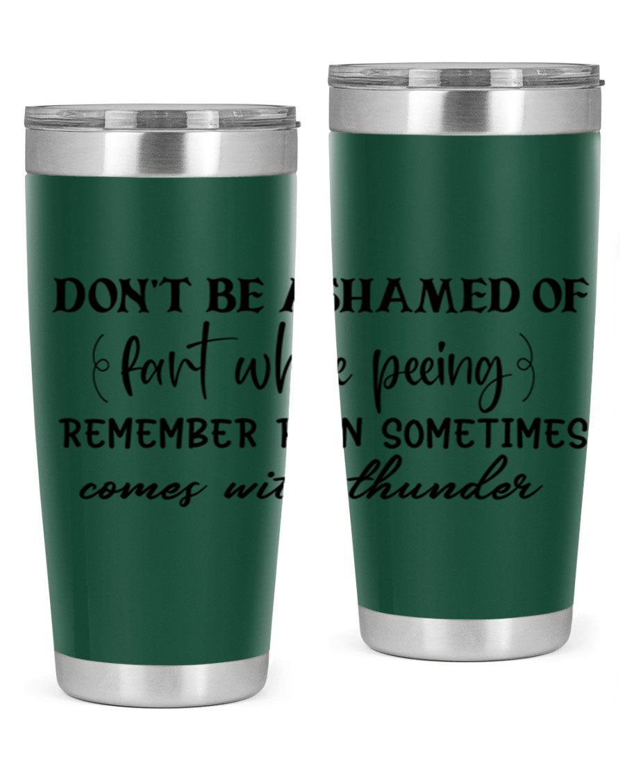 A humorous stainless steel tumbler with the phrase 'Don't be ashamed of fart while peeing, remember rain sometimes comes' printed on it, showcasing its sleek design.