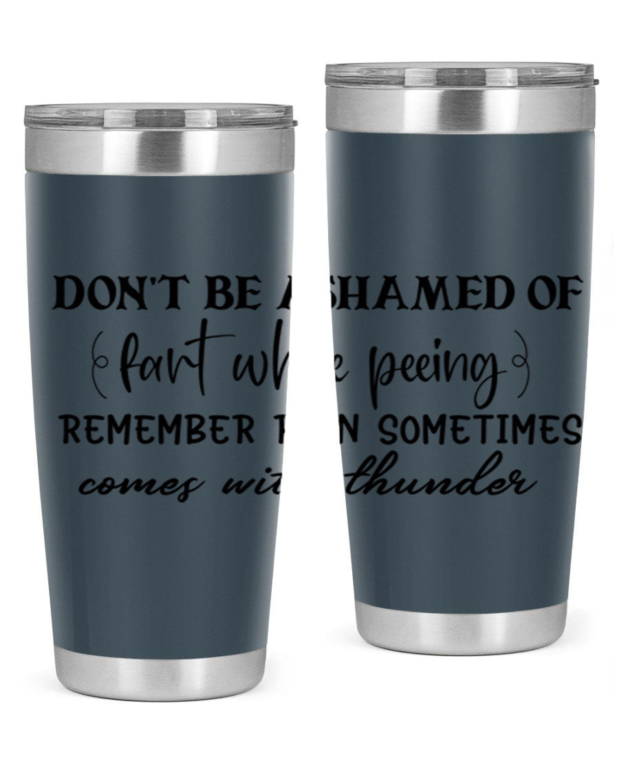 A humorous stainless steel tumbler with the phrase 'Don't be ashamed of fart while peeing, remember rain sometimes comes' printed on it, showcasing its sleek design.