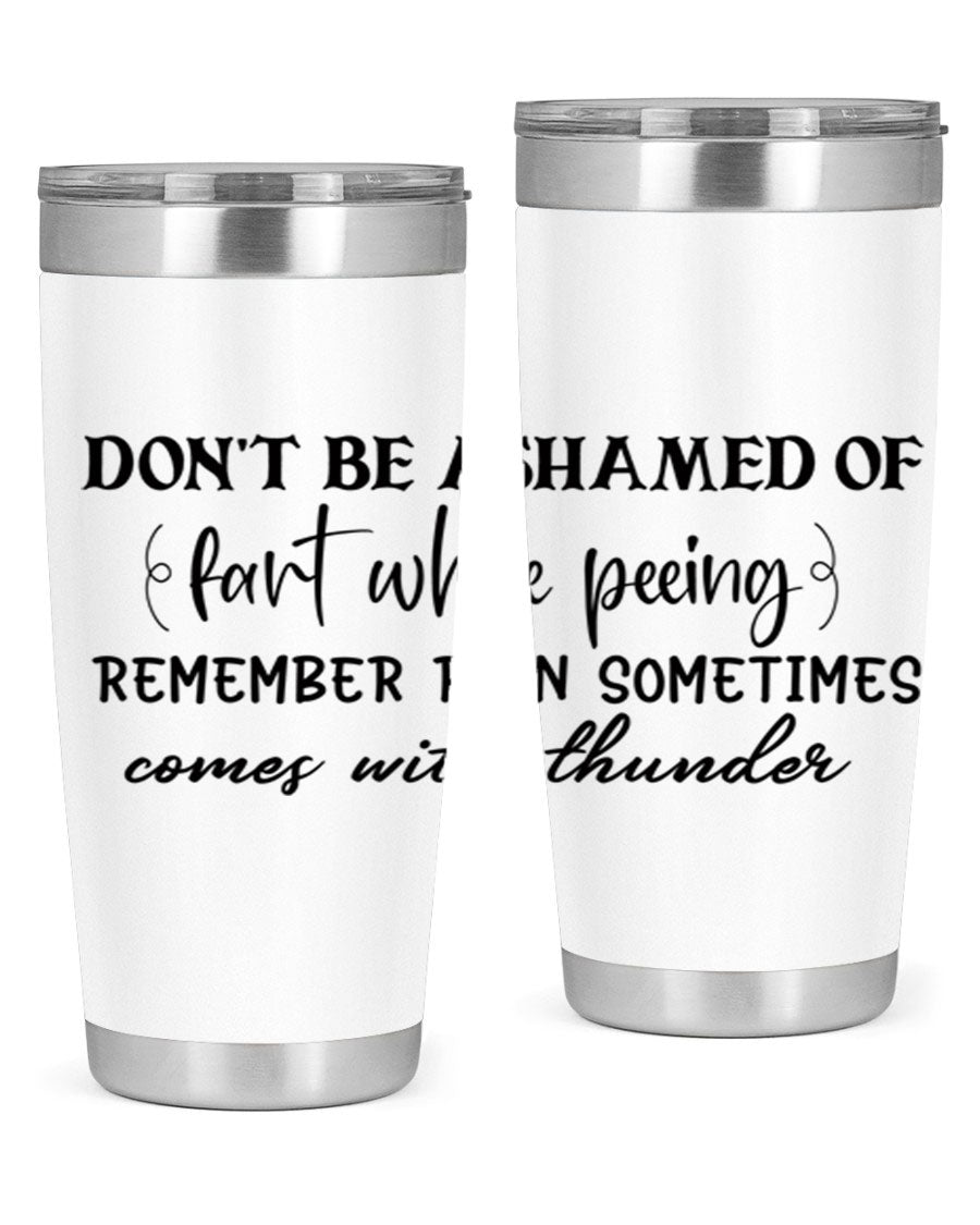 A humorous stainless steel tumbler with the phrase 'Don't be ashamed of fart while peeing, remember rain sometimes comes' printed on it, showcasing its sleek design.