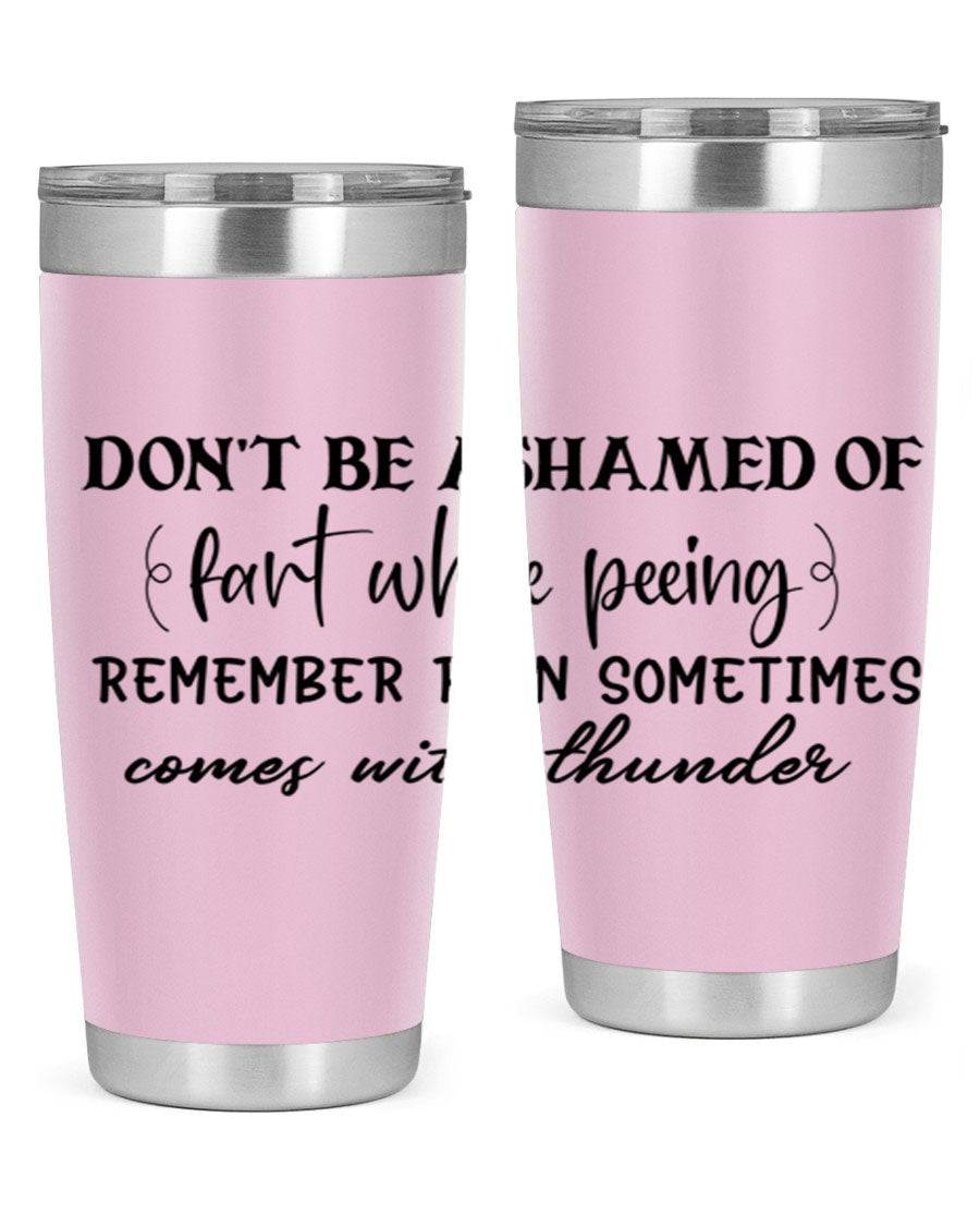 A humorous stainless steel tumbler with the phrase 'Don't be ashamed of fart while peeing, remember rain sometimes comes' printed on it, showcasing its sleek design.