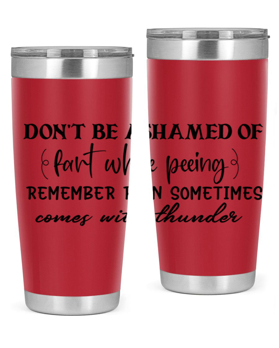 A humorous stainless steel tumbler with the phrase 'Don't be ashamed of fart while peeing, remember rain sometimes comes' printed on it, showcasing its sleek design.